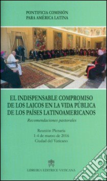 El Indispensable compromiso de los laicos en la vida publica de los paises latinamericanos libro di Pontificia commissio pro America latina (cur.)