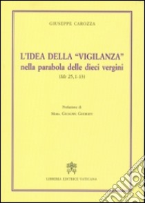 L'idea della «vigilanza» nella parabola delle dieci vergini (Mt 25,1-13) libro di Carozza Giuseppe