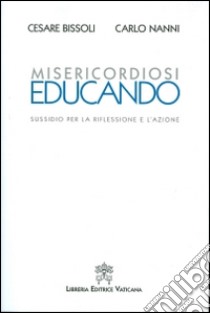 Misericordiosi educando. Sussidio per la riflessione e l'azione libro di Bissoli Cesare; Nanni Carlo