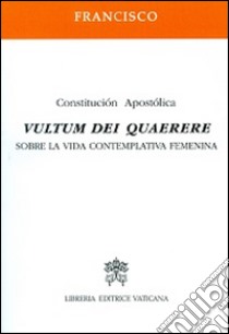 Vultum Dei quaerere. Constitución apostólica sobre la vida contemplativa femenina libro di Francesco (Jorge Mario Bergoglio)