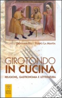 Girotondo in cucina. Religione, gastronomia e letteratura libro di Ioli G. (cur.); La Mantia F. (cur.)