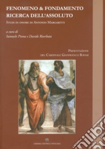 Fenomeno & fondamento ricerca dell'assoluto. Studi in onore di Antonio Margaritti libro di Pinna S. (cur.); Riserbato D. (cur.)