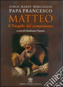 Matteo. Il Vangelo del compimento libro di Francesco (Jorge Mario Bergoglio); Venturi G. (cur.)