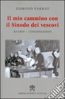 Il mio cammino con il Sinodo dei vescovi. Ricordi e considerazioni libro di Farhat Edmond