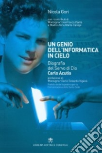 Un genio dell'informatica in cielo. Biografia del Servo di Dio Carlo Acutis libro di Gori Nicola