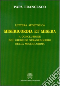 Misericordia et misera. Lettera apostolica a conclusione del Giubileo straordinario della misericordia libro di Francesco (Jorge Mario Bergoglio)