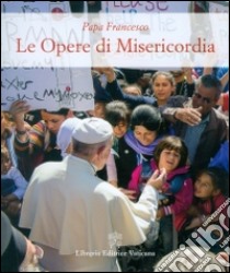 Le opere di misericordia libro di Francesco (Jorge Mario Bergoglio); Merola G. (cur.)