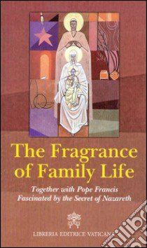 The fragrance of family life. Together with pope Francis Fascinated by the secret of Nazareth libro di Giampietro N. (cur.); Monzio Compagnoni G. (cur.)