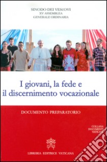 I giovani, la fede e il discernimento vocazionale. Documento preparatorio libro di Sinodo dei Vescovi (cur.)