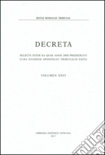 Decreta. Selecta inter ae quae anno 2008 prodierunt cura eiusdem apostolici tribunalis edita. Vol. 26 libro di Tribunale della Rota Romana (cur.)