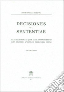 Decisiones seu sententiae. Selectae inter eas quae anno 2010 prodierunt cura eiusdem apostolici tribunalis editae. Vol. 102 libro di Rotae romanae tribunal (cur.)