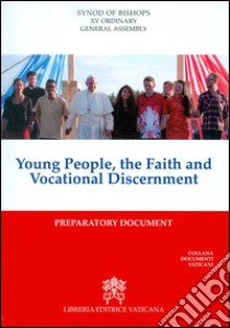 Young People, the faith and vocational discernment. Preparatory document libro di Sinodo dei vescovi (cur.)