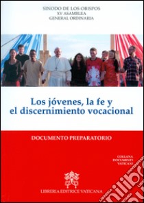 Los jovenes, la fe y el discernimento vocacional. Documento preparatorio libro di Sinodo dei vescovi (cur.)