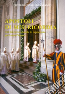 Apostoli di Misericordia. Atti del corso annuale di formazione per i nuovi Vescovi libro di Congregazione per i vescovi (cur.)