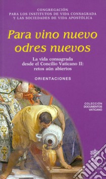 Para vino nuevos odres nuevos. La vida consagrada desde el Concilio Vaticano II: retos aun abiertos. Orientaciones libro di Congregazione per gli Istituti di Vita Consacrata e le Società di Vita Apostolica (cur.)