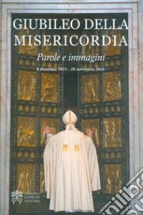 Giubileo della misericordia. Parole e immagini (8 dicembre 2015-20 novembre 2016) libro di Pontificio consiglio per la promozione della nuova evangelizzazione (cur.)