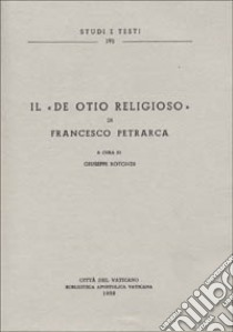 Il «De otio religioso» di Francesco Petrarca libro di Rotondi Giuseppe