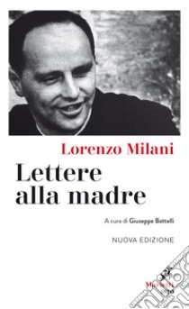 Lettere alla madre. Nuova ediz. libro di Milani Lorenzo; Battelli G. (cur.)