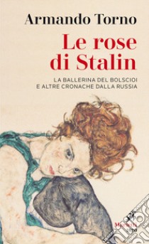 Le rose di Stalin. La ballerina del Bolscioi e altre cronache dalla Russia libro di Torno Armando