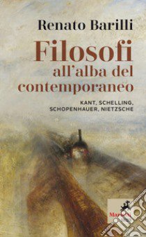 Filosofi all'alba del contemporaneo. Kant, Schelling, Schopenhauer, Nietzsche libro di Barilli Renato