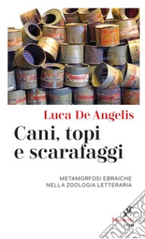 Cani, topi e scarafaggi. Metamorfosi ebraiche nella zoologia letteraria libro di De Angelis Luca