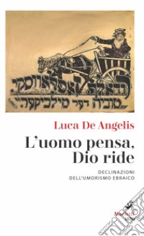 L'uomo pensa, Dio ride. Declinazioni dell'umorismo ebraico libro di De Angelis Luca