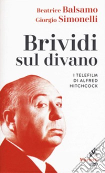 Brividi sul divano. I telefilm di Alfred Hitchcock libro di Balsamo Beatrice; Simonelli Giorgio