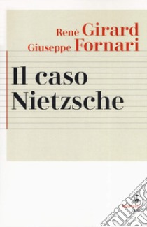 Il caso Nietzsche. La ribellione fallita dell'Anticristo. Nuova ediz. libro di Girard René; Fornari Giuseppe