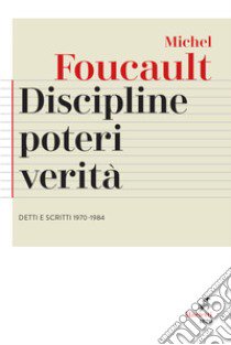 Discipline, poteri, verità. Detti e scritti (1970-1984) libro di Foucault Michel; Merlo E. Z. (cur.); Zini V. (cur.)