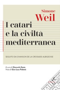 I Catari e la civiltà mediterranea - Seguito da Chanson de la croisade albigeoise libro di Weil Simone; Podestà G. L. (cur.); Gaeta G. (cur.)