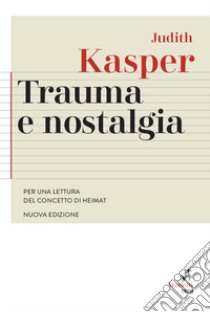 Trauma e nostalgia. Per una lettura del concetto di Heimat libro di Kasper Judith