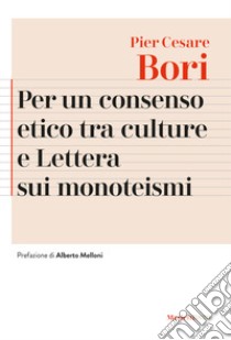 Per un consenso etico tra le culture e Lettera sui monoteismi. Nuova ediz. libro di Bori Pier Cesare