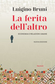 La ferita dell'altro. Economia e relazioni umane. Nuova ediz. libro di Bruni Luigino