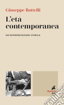 L'età contemporanea. Un'interpretazione storica libro di Battelli Giuseppe