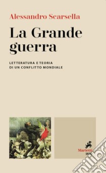 La Grande guerra. Letteratura e teoria di un conflitto mondiale libro di Scarsella Alessandro