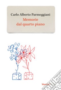 Memorie dal quarto piano libro di Parmeggiani Carlo Alberto