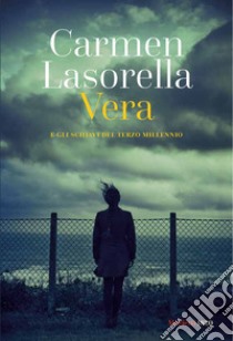 Vera. E gli schiavi del terzo millennio libro di Lasorella Carmen