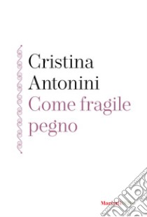 Come fragile pegno libro di Antonini Cristina