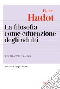 La filosofia come educazione degli adulti. Testi, prospettive, dialoghi libro di Hadot Pierre