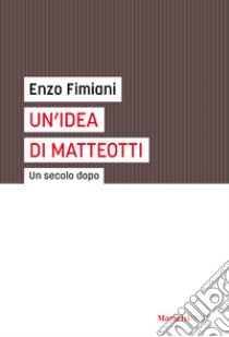 Un'idea di Matteotti. Un secolo dopo libro di Fimiani Enzo