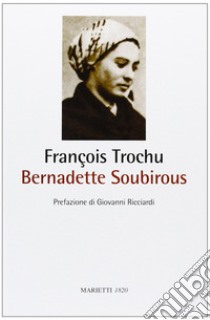 Bernadette Soubirous libro di Trochu François