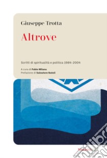 Altrove. Scritti di spiritualità e politica 1984-2004 libro di Trotta Giuseppe; Milana F. (cur.)