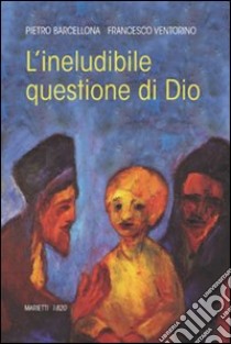 L'ineludibile questione di Dio libro di Barcellona Pietro; Ventorino Francesco