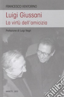 Luigi Giussani. Le virtù dell'amicizia libro di Ventorino Francesco