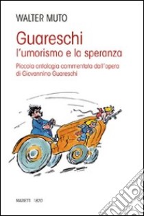 Guareschi. L'umorismo e la speranza. Piccola antologia commentata dall'opera di Giovannino Guareschi libro di Muto Walter