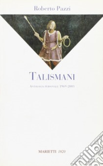 Talismani. Antologia personale 1969-2003 libro di Pazzi Roberto