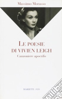 Le poesie di Vivien Leigh. Canzoniere apocrifo libro di Morasso Massimo