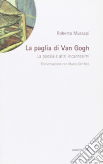 La paglia di Van Gogh. La poesia e altri incantesimi libro di Mussapi Roberto; Dell'Oro Marco