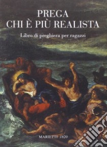 Prega chi è più realista. Libro di preghiera per ragazzi libro di Pontiggia G. (cur.); Cuccato G. (cur.)