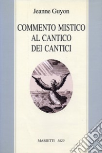 Commento mistico al Cantico dei cantici libro di Guyon Jeanne; Ginzburg L. (cur.)